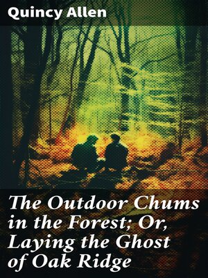 cover image of The Outdoor Chums in the Forest; Or, Laying the Ghost of Oak Ridge